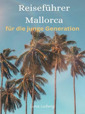 cover image of Reiseführer Mallorca, für die junge Generation, Sehenswürdigkeiten, Clubs, Bars und Essen, Radtouren und Wandern zu Burgen, Partystrand